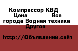 Компрессор КВД . › Цена ­ 45 000 - Все города Водная техника » Другое   